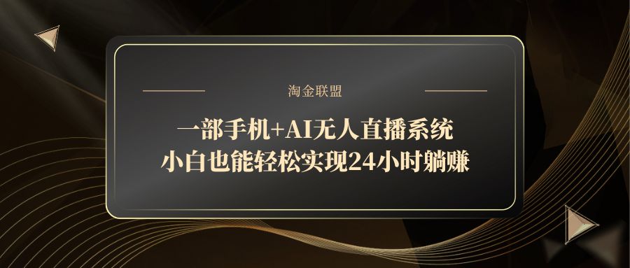 一部手机+AI无人直播系统，小白也能轻松实现24小时躺赚-川川创富网