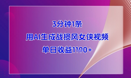 3分钟1条，用AI生成战损风女侠视频，单日收益1k+-川川创富网