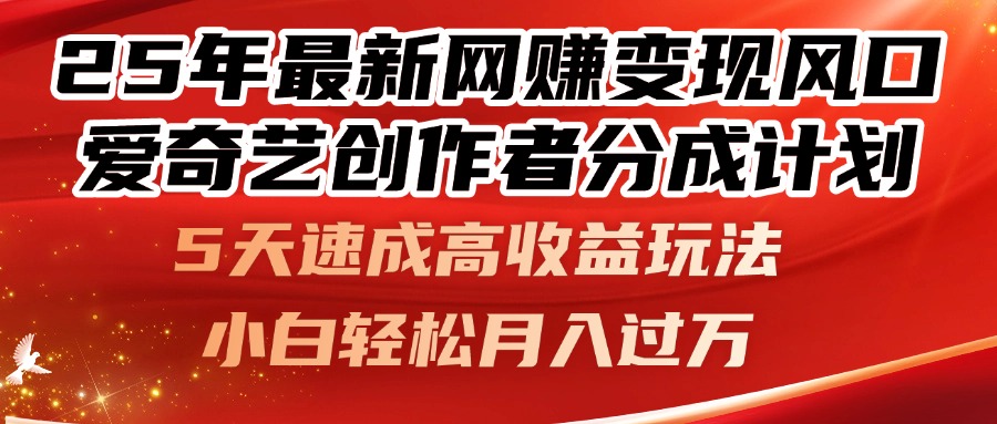25年最新网赚变现风口！爱奇艺创作者分成计划，5天速成高收益玩法，小…-川川创富网