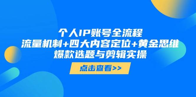 个人IP账号全流程：流量机制+四大内容定位+黄金思维, 爆款选题与剪辑实操-川川创富网