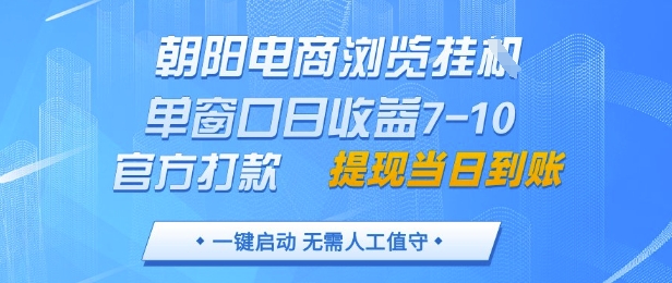 朝阳电商浏览挂G，单窗口日收益7-10，官方打款，单日提现到账，支持手机电脑【揭秘】-川川创富网