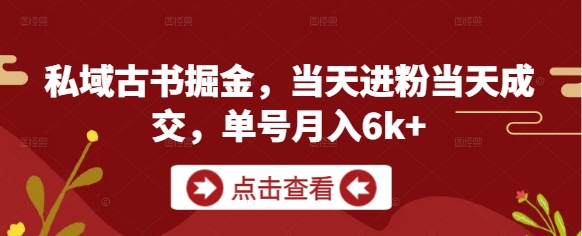 私域古书掘金，当天进粉当天成交，单号月入6k+-川川创富网