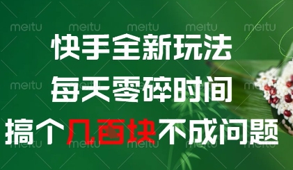 快手全新玩法，每天零碎时间搞个几张不成问题【揭秘】-川川创富网