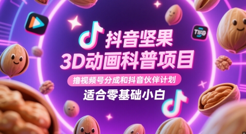 抖音坚果3D动画科普项目，撸视频号分成和抖音伙伴计划，适合零基础小白-川川创富网