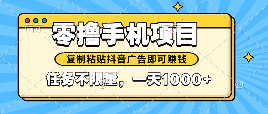 2025年最新手机零撸小项目，复制粘贴抖音广告即可赚钱，平台大水，任务…-川川创富网