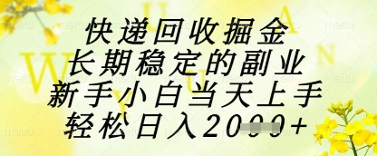 快递回收掘金项目，长期稳定的副业，新手小白当天上手，轻松日入1k+【揭秘】-川川创富网