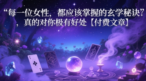 每一位女性，都应该掌握的玄学秘诀 ，真的对你极有好处【付费文章】-川川创富网