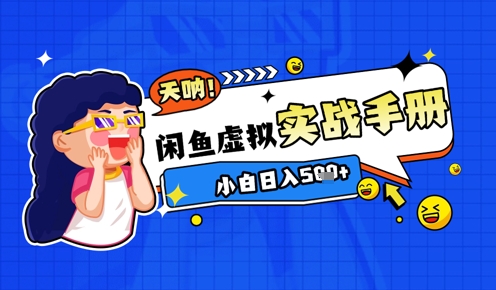 2025闲鱼虚拟电商超详细实战手册，小白日入几张-川川创富网