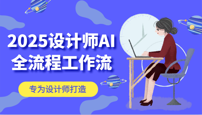 2025设计师AI全流程工作流，系统讲解ComfyUI的AI绘图，高效掌握AI设计工具-川川创富网