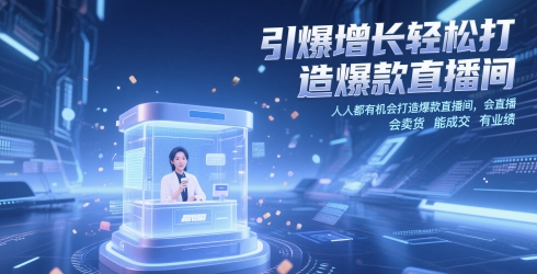 引爆增长轻松打造爆款直播间，​人人都有机会打造爆款直播间，会直播 会卖货 能成交 有业绩-川川创富网