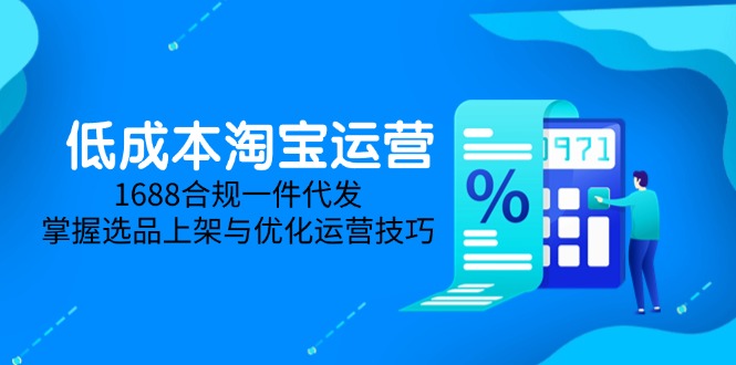 低成本淘宝运营-5月更新，1688合规一件代发，掌握选品上架与优化运营技巧-川川创富网