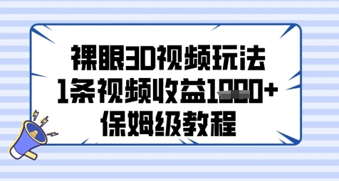 裸眼3D视频玩法，1条视频收益几张，保姆级教程-川川创富网