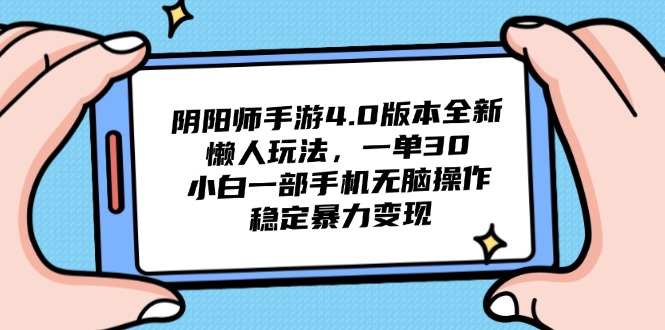 阴阳师手游4.0版本全新懒人玩法，一单30，小白一部手机无脑操作，稳定…-川川创富网
