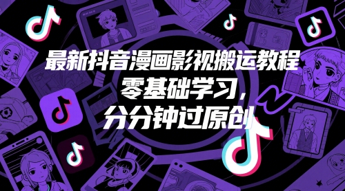 最新抖音漫画影视搬运教程，零基础学习，分分钟过原创-川川创富网