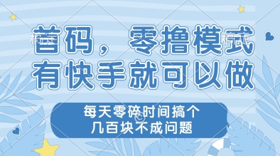 首码，零撸模式，有快手就可以做，每天零碎时间搞个几张不成问题【揭秘】-川川创富网