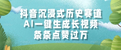 抖音沉浸式历史赛道，AI一键生成长视频，条条点赞过W【揭秘】-川川创富网