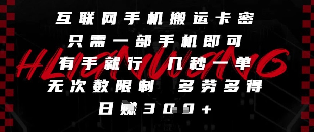 互联网手机搬运卡密，只需一部手机即可，有手就行，几秒一单，无次数限制，多劳多得，日入3张【揭秘】-川川创富网