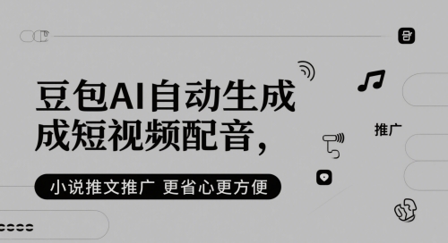 豆包AI自动生成短视频配音，小说推文推广更省心更方便-川川创富网