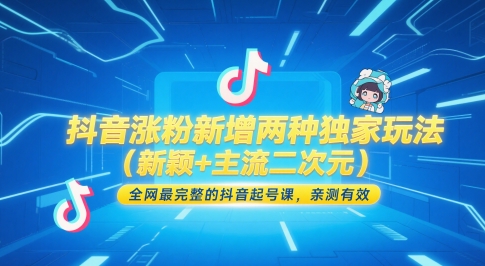 抖音涨粉新增两种独家玩法(新颖+主流二次元)，全网最完整的抖音起号课，亲测有效-川川创富网