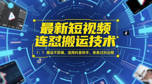 最新短视频连怼搬运技术 1：1搬运不剪辑，适用抖音快手，条条过抖出框-川川创富网