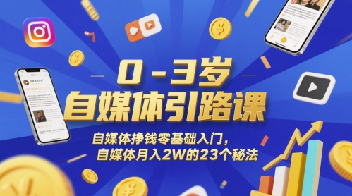 0-3岁自媒体引路课，自媒体挣钱零基础入门，自媒体月入2W的23个秘法-川川创富网