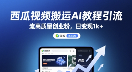 西瓜视频搬运AI教程引流高质量创业粉，日变现1k+【揭秘】-川川创富网