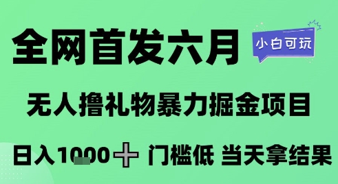 全网首发六月，无人撸礼物暴力掘金项目，日入1K+门槛低，当天拿结果，小白可玩【揭秘】-川川创富网