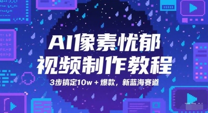 AI像素忧郁视频制作教程，3步搞定10w+爆款，新蓝海赛道-川川创富网