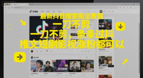 最新抖音搜索搬运教程，一刀不剪，条条过抖，推文短剧影视涨粉都可以-川川创富网