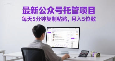 最新公众号托管项目，每天5分钟复制粘贴，月入5位数【揭秘】-川川创富网