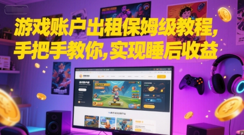 游戏账户出租保姆级教程，手把手教你，实现睡后收益-川川创富网