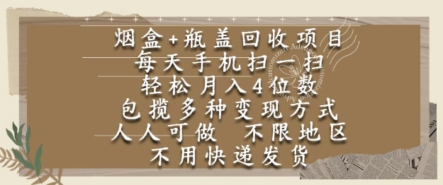 烟盒瓶盖回收项目，每天手机扫一扫，轻松月入4位数，人人可做，不限地区，不用快递【揭秘】-川川创富网
