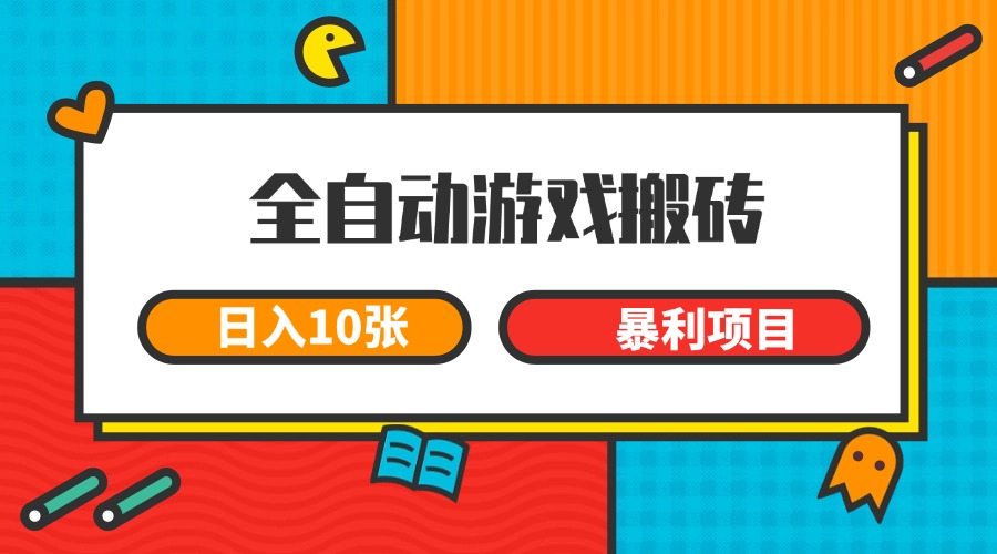 全自动游戏搬砖，日入10张 一个可以长期变现暴利项目-川川创富网