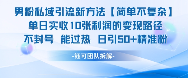 男粉私域引流新方法，单日收10张利润，日引流50+精准粉-川川创富网