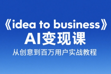 刘小排老师·《idea to business》AI变成变现课-川川创富网