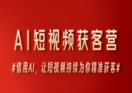 AI短视频获客营，借用AI，让短视频持续为你精准获客-川川创富网