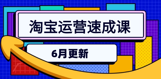淘宝运营速成课-6月，直通车六维玩法，引力魔方实操，三阶搜索爆破技术-川川创富网