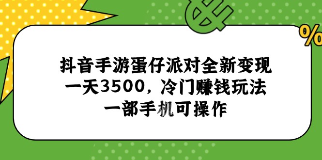 抖音手游蛋仔派对全新变现，一天3500，冷门赚钱玩法，一部手机可操作-川川创富网