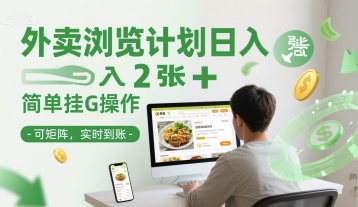 外卖浏览计划日入2张+简单挂G操作-可矩阵，实时到账【揭秘】-川川创富网