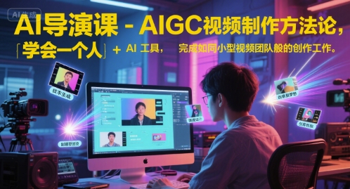 AI导演课-AIGC视频制作方法论，学会一个人+AI工具，完成如同小型视频团队般的创作工作，实现导演梦-川川创富网