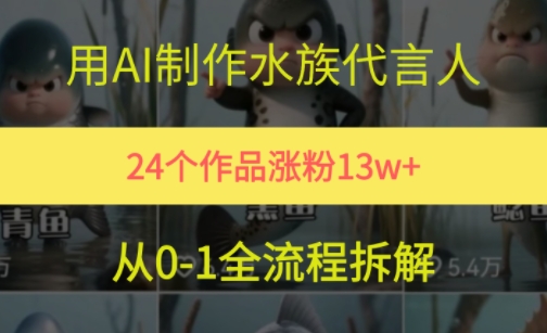 24个作品涨粉13W，用AI制作水族代言人，条条视频万赞，附详细教程-川川创富网