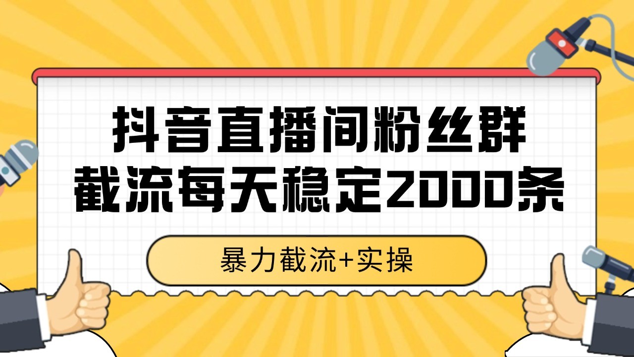 抖音直播间粉丝群截流，稳定采集数据全行业通用 2000+数据一天-川川创富网