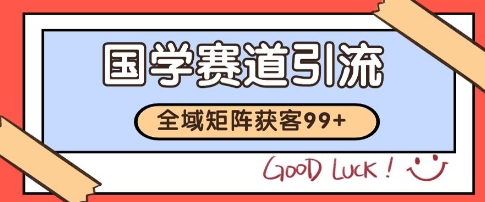 国学赛道精准拓客，自热矩阵日引99+ 获客SOP【揭秘】-川川创富网