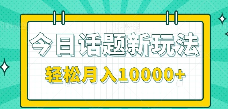 今日话题新玩法，零成本零门槛单条作品百万流量，月入10000+-川川创富网