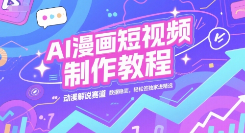 AI漫画短视频制作教程，动漫解说赛道，数据稳定且流量高，轻松签独家进精选-川川创富网