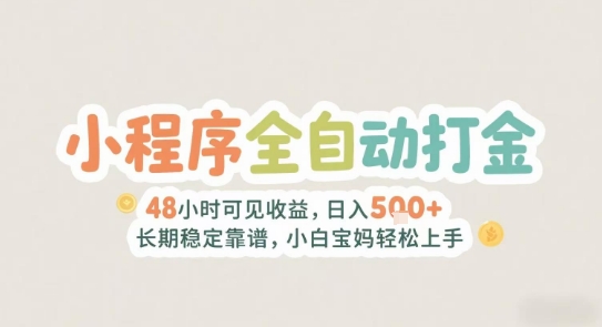 2025年小程序全自动打金，2天可见收益，日入5张+长期稳定靠谱，小白宝妈轻松上手【揭秘】-川川创富网