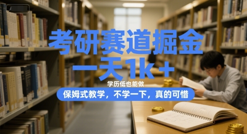 考研赛道掘金，一天1k+，学历低也能做，保姆式教学，不学一下，真的可惜【揭秘】-川川创富网