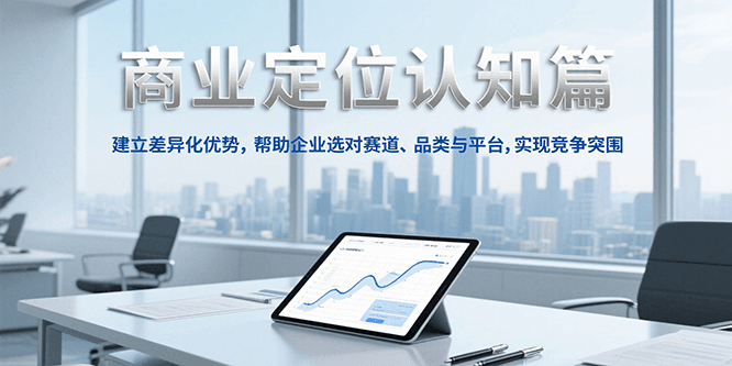 商业定位认知，建立差异化优势，帮助企业选对赛道、品类与平台，实现竞争突围-川川创富网
