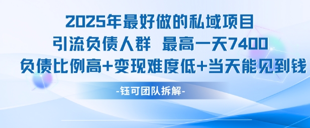 2025年最好做的私域项目，引流负债人群，最高一天变现7.4k，人群占比高，变现难度低，当天就能见到钱-川川创富网