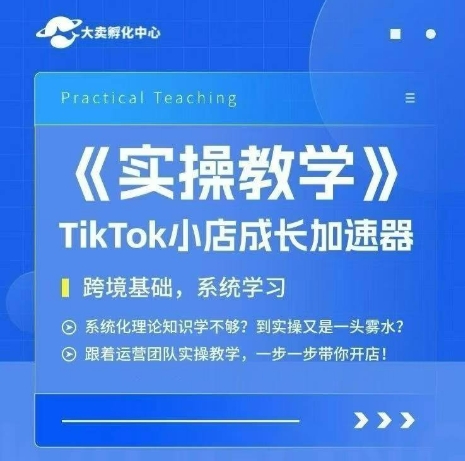 大卖家孵化中心TikTok实操课，TikTok小店成长加速器，跨境基础系统学习，一步一步带你开店-川川创富网